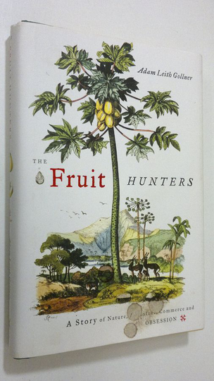 Adam Leith Gollner : The Fruit Hunters : a story of nature, adventure, commerse and obsession