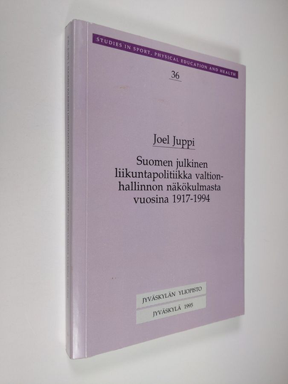 Joel Juppi : Suomen julkinen liikuntapolitiikka valtionhallinnon näkökulmasta vuosina 1917-1994