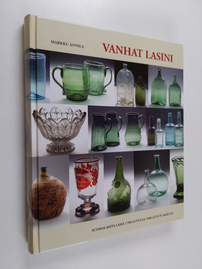 Markku Annila : Vanhat lasini - suomalaista lasia 1700-luvulta 1900-luvun alkuun