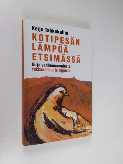 Keijo Tahkokallio : Kotipesän lämpöä etsimässä : kirja vanhemmuudesta, rakkaudesta ja rajoista