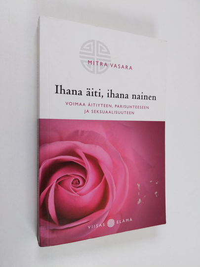 Mitra Vasara : Ihana äiti, ihana nainen : voimaa äitiyteen, parisuhteeseen ja seksuaalisuuteen