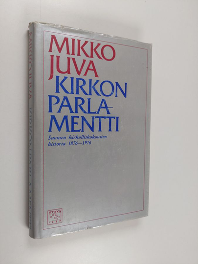 Mikko Juva : Kirkon parlamentti : Suomen kirkolliskokousten historia 1876-1976