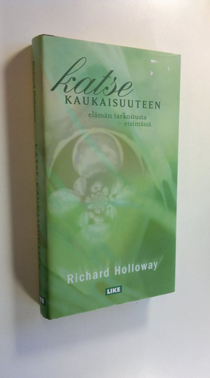 Richard Holloway : Katse kaukaisuuteen : elämän tarkoitusta etsimässä