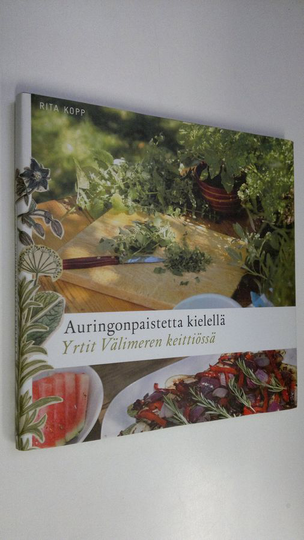 Rita Kopp : Auringonpaistetta kielellä : yrtit Välimeren keittiössä