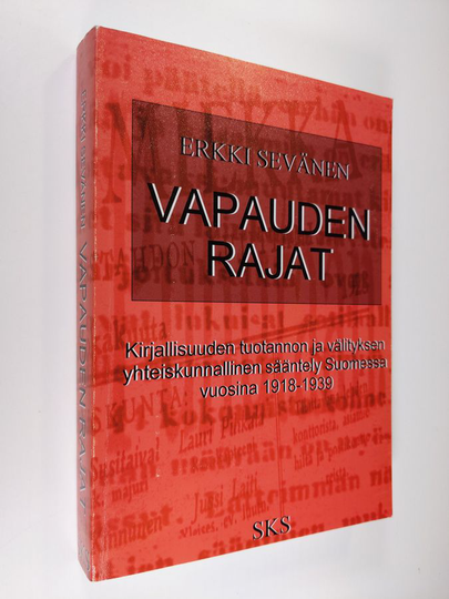 Erkki Sevänen : Vapauden rajat : kirjallisuuden tuotannon ja välityksen yhteiskunnallinen sääntely Suomessa vuosina 1918-1939