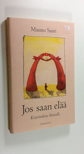 Mauno Saari : Jos saan elää : kirjoituksia ihmiselle