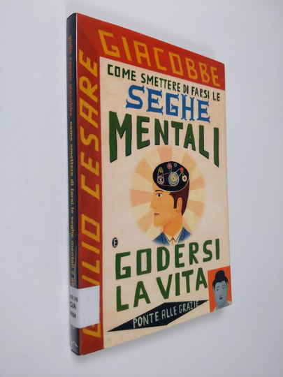 Giulio Cesare Giacobbe : Come smettere di farsi le seghe mentali e godersi la vita