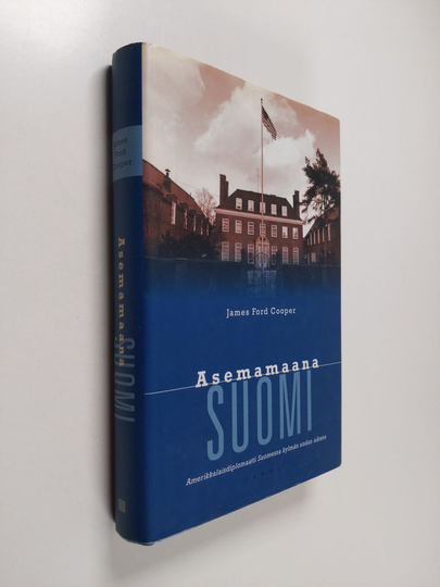 James Ford Cooper : Asemamaana Suomi : amerikkalaisdiplomaatti Suomessa kylmän sodan aikana