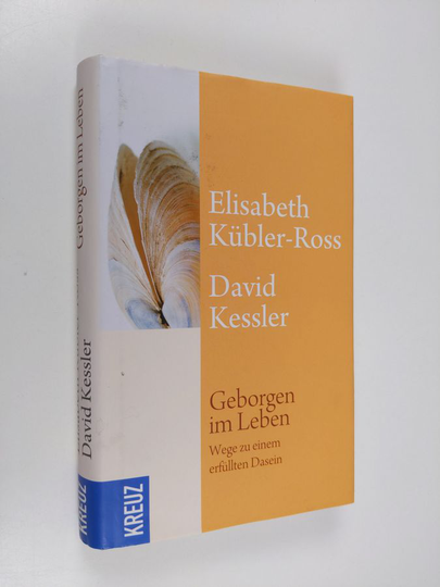 Elisabeth Kübler-Ross : Geborgen im Leben : Wege zu einem erfüllten Dasein