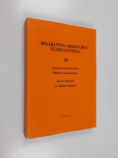 Maakunta-arkistojen yleisluettelo 3 - Joensuu landsarkiv. Mikkelin maakunta-arkisto. Joensuun maakunta-arkisto