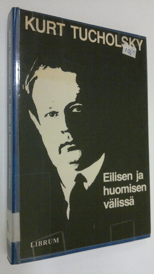 Kurt Tucholsky : Eilisen ja huomisen välissä : valikoima kirjoituksia ja runoja