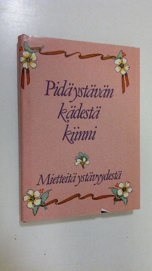 Salme Saure (toim.) : Pidä ystävän kädestä kiinni : mietteitä ystävyydestä