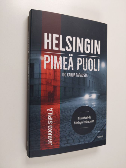 Jarkko Sipilä : Helsingin pimeä puoli : 100 karua tapausta