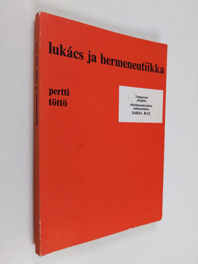 Pertti Töttö : Lukacs ja hermeneutiikka : tutkielma "Historia ja luokkatietoisuuden" totaliteetin käsitteestä
