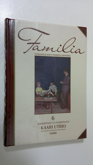 Kaari Utrio (toim.) : Familia 6 (ERINOMAINEN) : eurooppalaisen perheen historia, Ydinperheen aika : 1900-luku