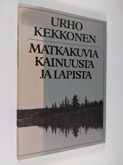 Urho Kekkonen : Matkakuvia Kainuusta ja Lapista