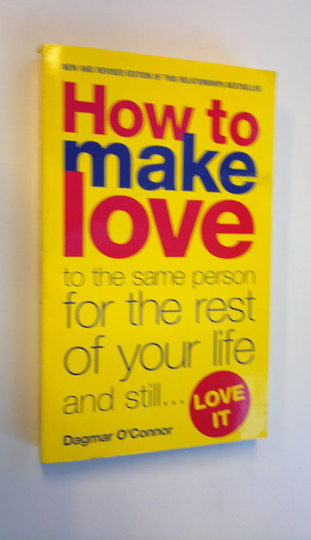 Dagmar O'Connor : How to make love to the same person for the rest of your life and still love it!