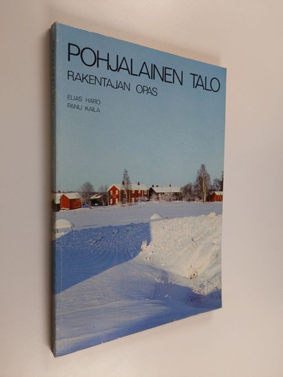 Panu Kaila ym. : Pohjalainen talo : rakentajan opas