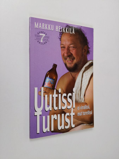 Markku Heikkilä : Uutissi Turust : ei virallissi mut torellissi : matkakirja turkulaisuuteen ja melkkest totuus äskeisistä tapahtumista Osa 7