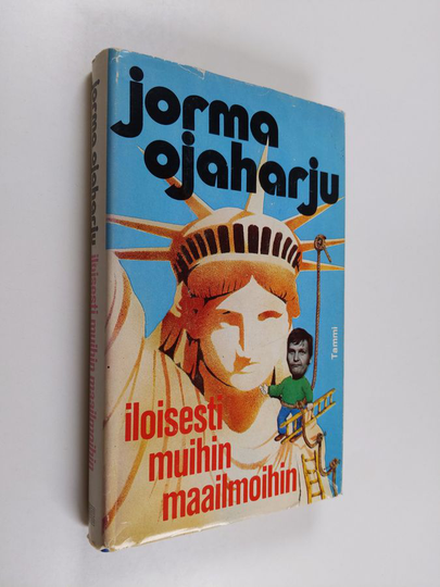 Jorma Ojaharju : Iloisesti muihin maailmoihin : matkakirje maasta jos toisestakin 1969-1979