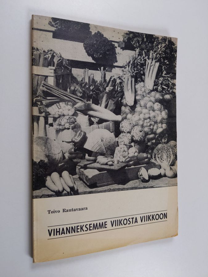 Toivo Rautavaara : Vihanneksemme viikosta viikkoon