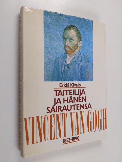 Erkki Kivalo : Taiteilija ja hänen sairautensa : Vincent van Gogh 1853-1890