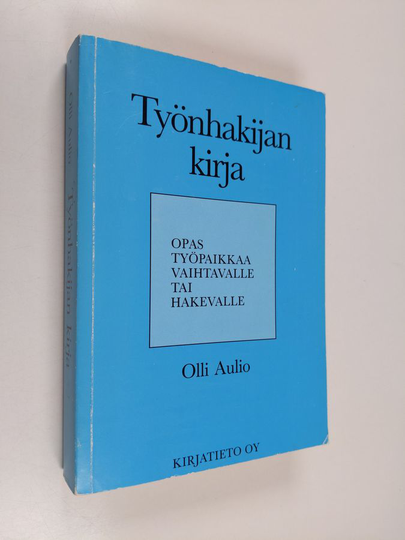 Olli Aulio : Työnhakijan kirja : opas työpaikkaa vaihtavalle tai hakevalle