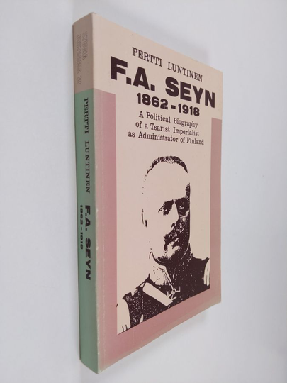 Pertti Luntinen : F.A. Seyn - a political biography of a tsarist imperialist as administrator of Finland
