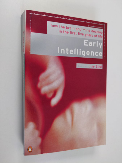 Lise Eliot : Early Intelligence - How the Brain and Mind Develop in the First Five Years of Life