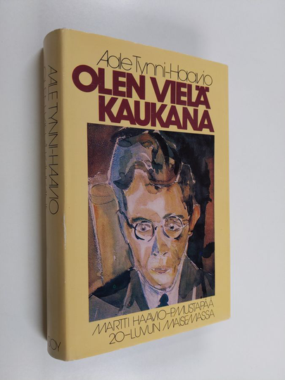 Aale Tynni-Haavio : Olen vielä kaukana : Martti Haavio - P. Mustapää 20-luvun maisemassa