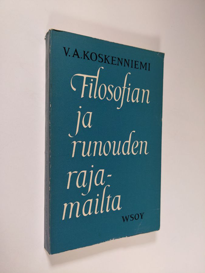 V.A. Koskenniemi : Filosofian ja runouden rajamailta