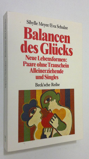 Sibylle Meyer : Balancen des Glucks : neue lebensformen - paare ohne trauschein alleinerziehende und singles