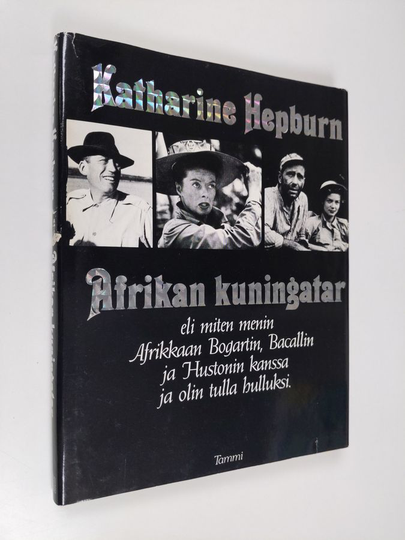 Katharine Hepburn : Afrikan kuningatar eli Miten menin Afrikkaan Bogartin, Bacallin ja Hustonin kanssa ja olin tulla hulluksi