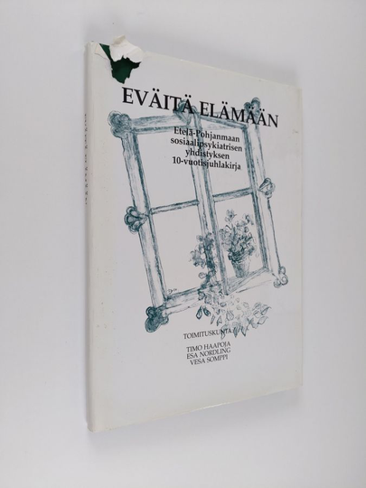 Eväitä elämään : Etelä-Pohjanmaan sosiaalipsykiatrisen yhdistyksen 10-vuotisjuhlakirja - Etelä-Pohjanmaan sosiaalipsykiatrisen yhdistyksen ...