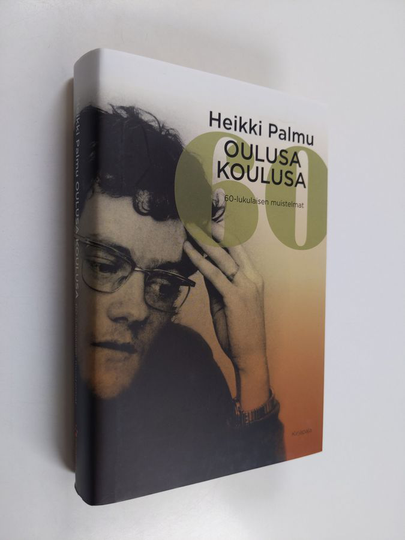 Heikki Palmu : Oulusa koulusa : 60-lukulaisen muistelmat