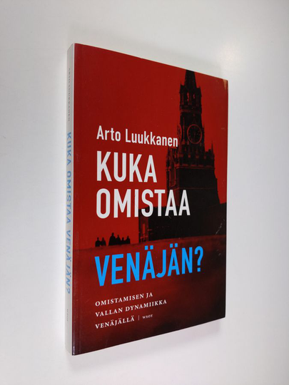 Arto Luukkanen : Kuka omistaa Venäjän : omistamisen ja vallan dynamiikka Venäjällä