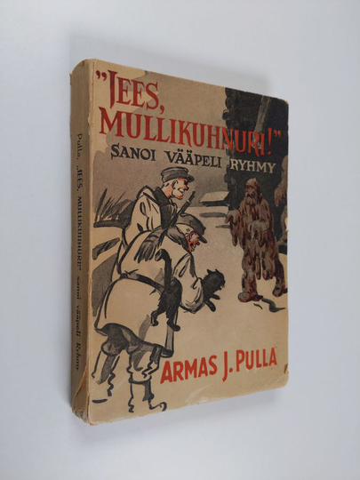 Armas J. Pulla : Jees, mullikuhnuri! sanoi vääpeli Ryhmy : jutelma v:n 1941 sodasta