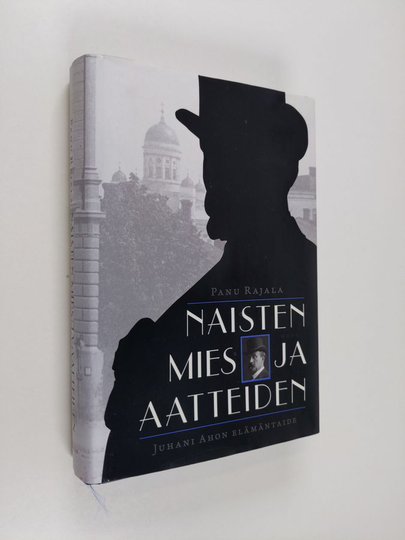 Panu Rajala : Naisten mies ja aatteiden : Juhani Ahon elämäntaide