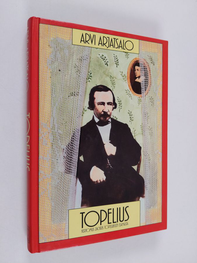 Arvi Arjatsalo : Topelius : kertomus Zachris Topeliuksen elämästä