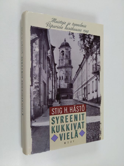 Stig H. Hästö : Syreenit kukkivat vielä : muistoja ja tunnelmia Viipurissa kesällä 1944