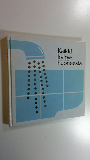 Erkki ym. Ahonen (työryhmä) : Kaikki kylpyhuoneesta
