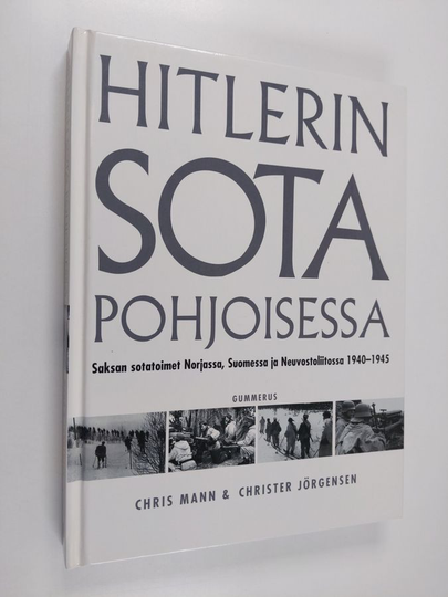 Christer Jörgensenym. : Hitlerin sota pohjoisessa : Saksan sotatoimet Norjassa, Suomessa ja Neuvostoliitossa 1940-1945