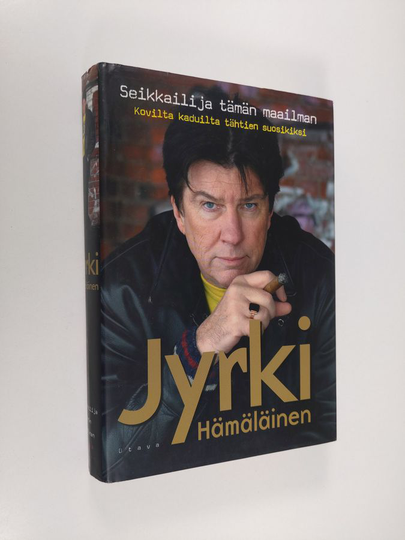 Jyrki Hämäläinen : Seikkailija tämän maailman : kovilta kaduilta tähtien suosikiksi