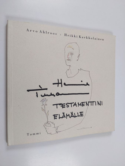 Henrik Tikkanen : Testamenttini elämälle : puhetta ja kuvia elämästä ja kuolemasta, rakkaudesta, sodasta ja rauhasta
