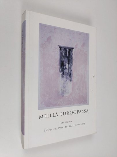 Meillä Euroopassa : juhlakirja professori Päivi Setälälle 20.1.2003