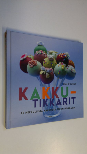 Clare O'Connell : Kakkutikkarit : 25 herkullista kakkusta tikun nokkaan