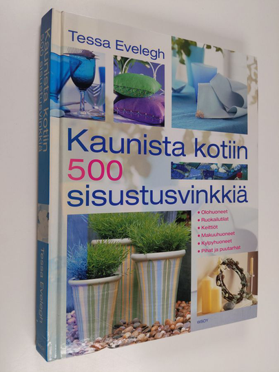 Tessa Evelegh : Kaunista kotiin : 500 sisustusvinkkiä : olohuoneet, ruokailutilat, keittiöt, makuuhuoneet, kylpyhuoneet, pihat ja puutarhat