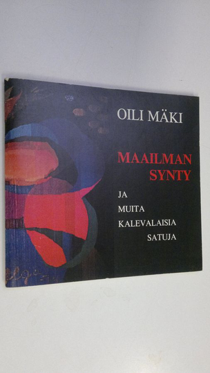 Oili Mäki : Maailman synty ja muita kalevalaisia satuja