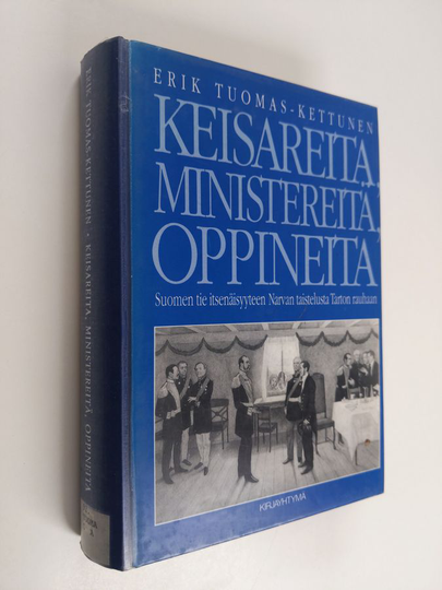 Erik Tuomas-Kettunen : Keisareita, ministereitä, oppineita : Suomen tie itsenäisyyteen Narvan taistelusta Tarton rauhaan
