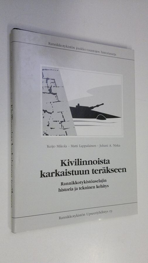 Keijo Mikola : Kivilinnoista karkaistuun teräkseen : rannikkotykistöaselajin historia ja tekninen kehitys